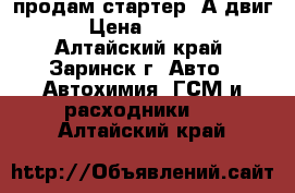 продам стартер 5А двиг. › Цена ­ 3 000 - Алтайский край, Заринск г. Авто » Автохимия, ГСМ и расходники   . Алтайский край